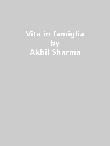 Vita in famiglia - Akhil Sharma