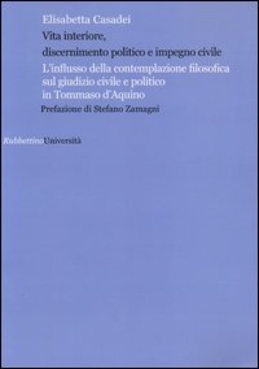 Vita interiore, discernimento politico e impegno civile. L'influsso della contemplazione filosofica sul giudizio civile e politico in Tommaso d'Aquino - Elisabetta Casadei