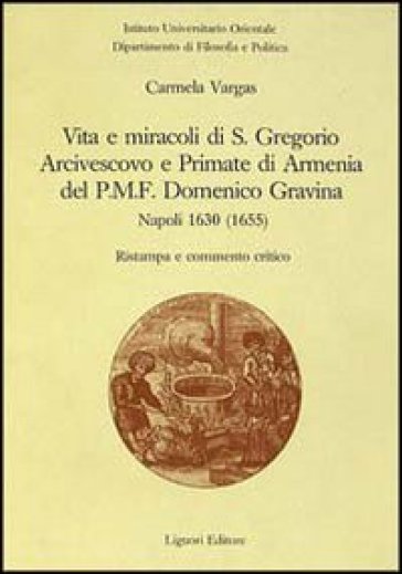 Vita e miracoli di s. Gregorio arcivescovo e primate di Armenia, del PMF Domenico Gravina. Napoli 1630 (1655) - Carmela Vargas