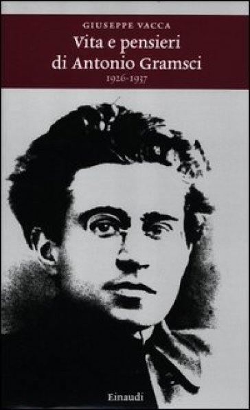 Vita e pensieri di Antonio Gramsci 1926-1937 - Giuseppe Vacca
