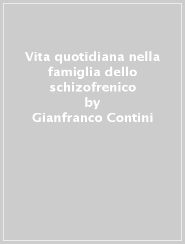 Vita quotidiana nella famiglia dello schizofrenico - Alberto Merini - Pina Lalli - Gianfranco Contini