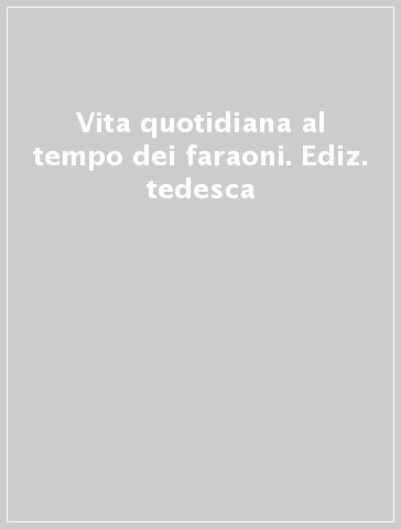 Vita quotidiana al tempo dei faraoni. Ediz. tedesca