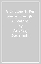 Vita sana 3. Per avere la voglia di volere.