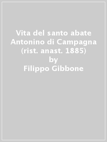 Vita del santo abate Antonino di Campagna (rist. anast. 1885) - Filippo Gibbone