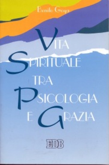 Vita spirituale tra psicologia e grazia - Benito Goya