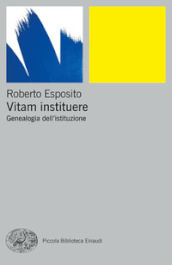 Vitam instituere. Genealogia dell istituzione