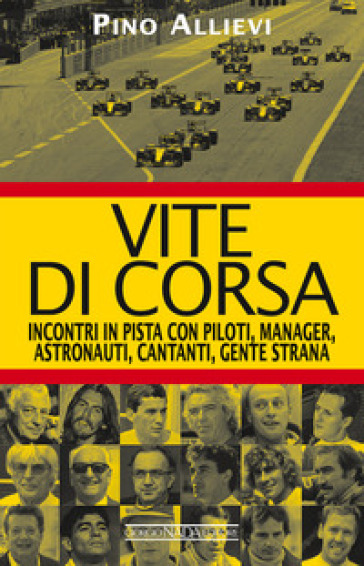 Vite di corsa. Incontri in pista con piloti, manager, astronauti, cantanti, gente strana - Pino Allievi