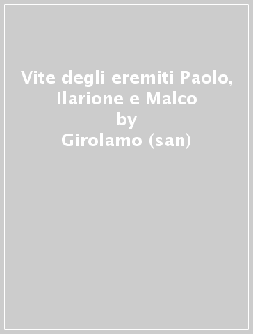 Vite degli eremiti Paolo, Ilarione e Malco - Girolamo (san)