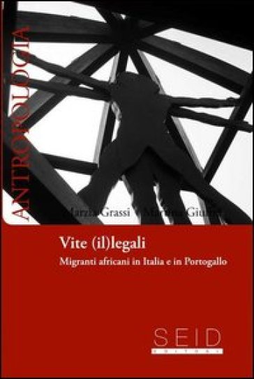 Vite (il)legali. Migrati africani in Italia e Portogallo - Marzia Grassi - Martina Giuffrè