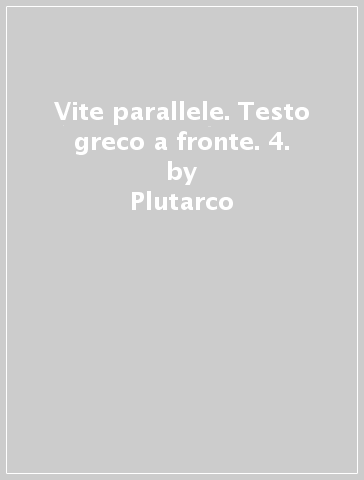 Vite parallele. Testo greco a fronte. 4. - Plutarco