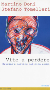 Vite a perdere. Origine e destino del mito zombi