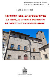 Viterbo nel Quattrocento. La città. Il governo pontificio. La politica. L amministrazione. Indagine sul ceto dirigente