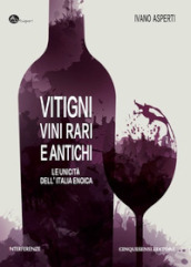 Vitigni, vini rari e antichi. Le unicità dell Italia enoica