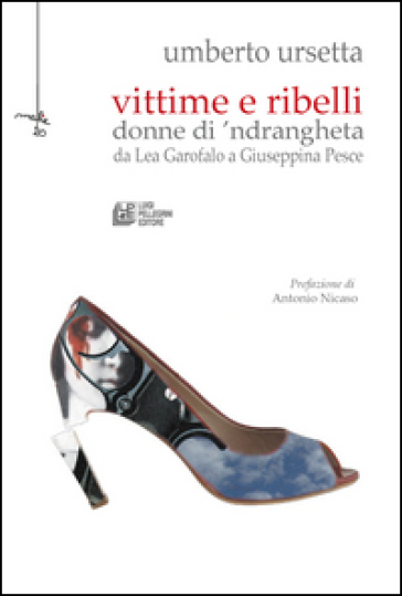 Vittime e ribelli donne di 'ndrangheta. Da Lea Garofalo a Giuseppina Pesce - Umberto Ursetta