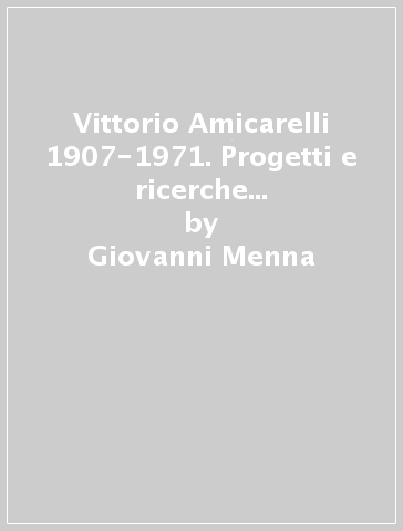 Vittorio Amicarelli 1907-1971. Progetti e ricerche nella Napoli del Novecento - Giovanni Menna