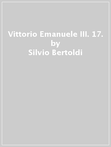 Vittorio Emanuele III. 17. - Silvio Bertoldi