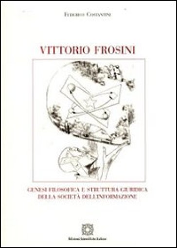 Vittorio Frosini. Genesi filosofica e struttura giuridica della società dell'informazione - Federico Costantini