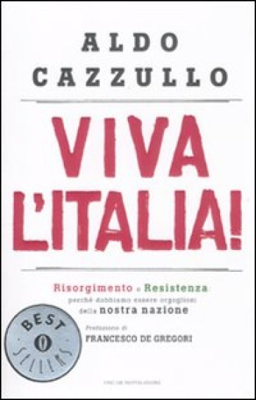 Viva l'Italia! Risorgimento e Resistenza: perché dobbiamo essere orgogliosi della nostra nazione - Aldo Cazzullo