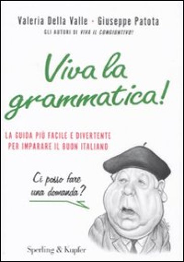 Viva la grammatica! La guida più facile e divertente per imparare il buon italiano - Valeria Della Valle - Giuseppe Patota