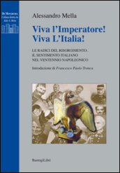 Viva l imperatore! Viva l Italia! Le radici del Risorgimento. Il sentimento italiano nel ventennio napoleonico