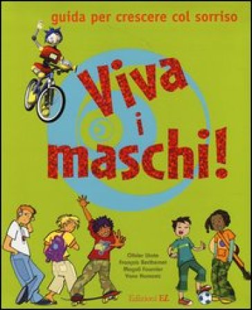 Viva i maschi! Guida per crescere col sorriso - Olivier Lhote - Séverine Clochard