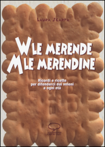 Viva le merende. Abbasso le merendine. Ricordi e ricette per difenderci dai veleni a ogni età - Laura Scarpa