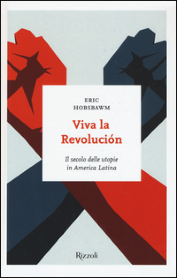 Viva la revolucion. Il secolo delle utopie in America Latina - Eric John Hobsbawm