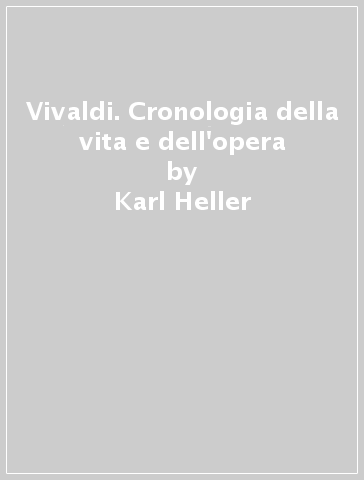 Vivaldi. Cronologia della vita e dell'opera - Karl Heller