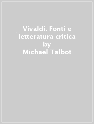 Vivaldi. Fonti e letteratura critica - Michael Talbot