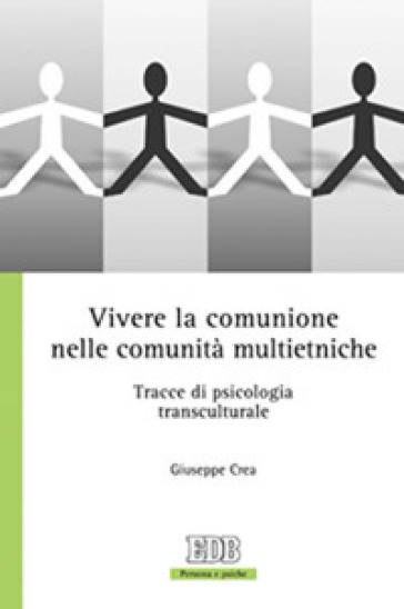 Vivere la comunione nelle comunità multietniche. Tracce di psicologia transculturale - Giuseppe Crea