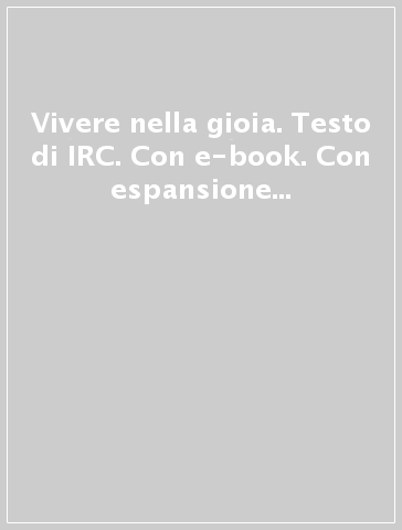 Vivere nella gioia. Testo di IRC. Con e-book. Con espansione online. Per la 4ª e 5ª classe elementare