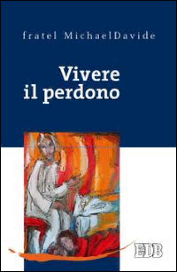 Vivere il perdono - MichaelDavide Semeraro