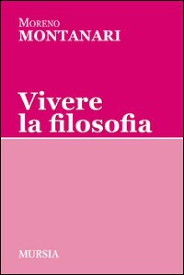 Vivere la filosofia - Moreno Montanari