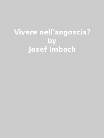 Vivere nell'angoscia? - Josef Imbach