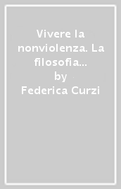 Vivere la nonviolenza. La filosofia di Aldo Capitini