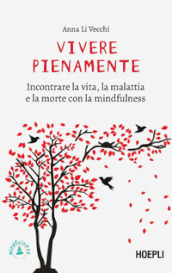 Vivere pienamente. Incontrare la vita, la malattia e la morte con la mindfulness