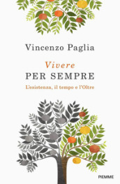 Vivere per sempre. L esistenza, il tempo e l Oltre