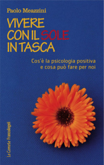 Vivere con il sole in tasca. Cos'è la psicologia positiva e cosa può fare per noi - Paolo Meazzini