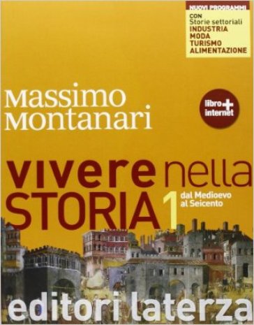 Vivere nella storia. Con storie settoriali. Con materiali per il docente. Per le Scuole superiori. Con espansione online. Vol. 1: Dal Medioevo al Seicento - Massimo Montanari