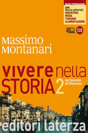 Vivere nella storia. Con storie settoriali. Con materiali per il docente. Per le Scuole superiori. Con espansione online. Vol. 2: Dal Seicento all'Ottocento - Massimo Montanari