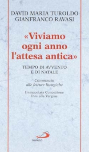 Viviamo ogni anno l'attesa antica. Tempo di Avvento e di Natale. Commento alle letture liturgiche Immacolata Concezione, Inni alla Vergine - David Maria Turoldo - Gianfranco Ravasi