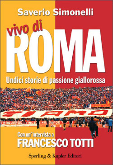 Vivo di Roma. Unidici storie di passione giallorossa. Con un'intervista a Francesco Totti - Saverio Simonelli - Francesco Totti