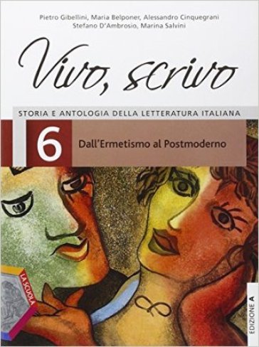 Vivo, scrivo. Ediz. A. Per le Scuole superiori. Con espansione online. 6: Dall'ermetismo al postmoderno - Pietro Gibellini - Maria Belponer - Alessandro Cinquegrani