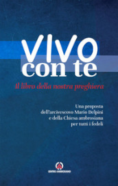 Vivo con te. Il libro della nostra preghiera. Una proposta dell arcivescovo Mario Delpini e della Chiesa ambrosiana per tutti i fedeli