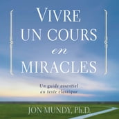 Vivre un cours en miracle : Un guide essentiel au texte classique