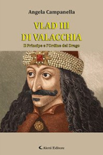 Vlad III di Valacchia. Il principe e l'Ordine del Drago - Angela Campanella