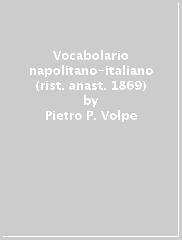 Vocabolario napolitano-italiano (rist. anast. 1869) - Pietro P. Volpe