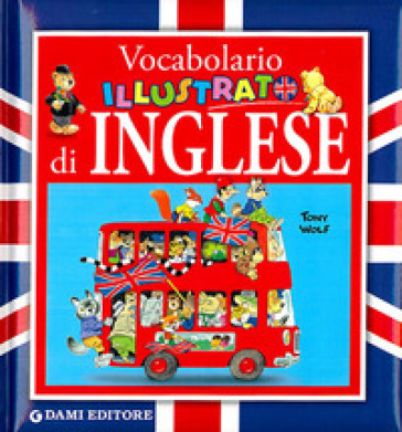 Vocabolario illustrato di inglese - Alessandra Galli - Tony Wolf