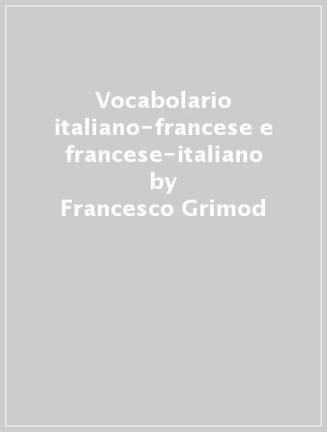 Vocabolario italiano-francese e francese-italiano - Francesco Grimod