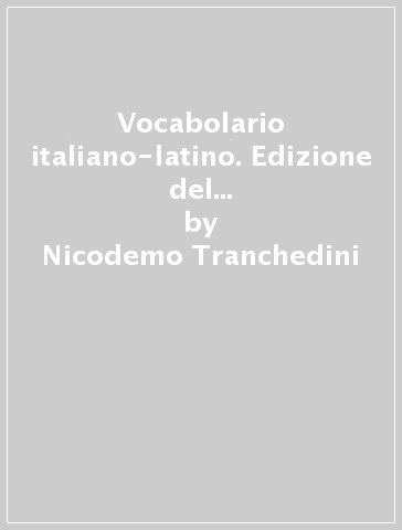 Vocabolario italiano-latino. Edizione del primo lessico dal volgare. Secolo XV - Nicodemo Tranchedini